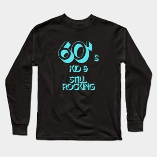 60s Kid and still rocking Long Sleeve T-Shirt